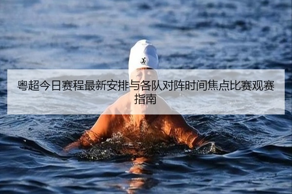 粤超今日赛程最新安排与各队对阵时间焦点比赛观赛指南