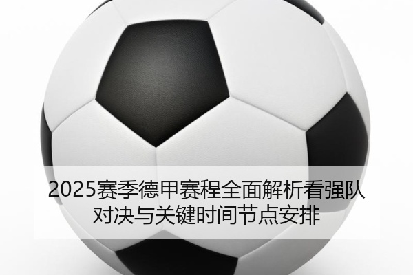 2025赛季德甲赛程全面解析看强队对决与关键时间节点安排