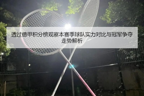 透过德甲积分榜观察本赛季球队实力对比与冠军争夺走势解析